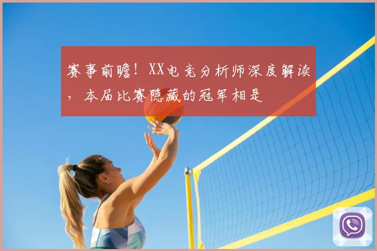 赛事前瞻!XX电竞分析师深度解读,本届比赛隐藏的冠军相是