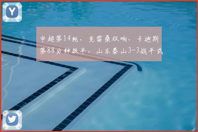 中超第14轮,克雷桑双响,卡迪斯第88分钟扳平,山东泰山3-3战平武汉三镇。