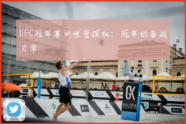 UFC冠军赛训练营探秘:冠军的备战日常