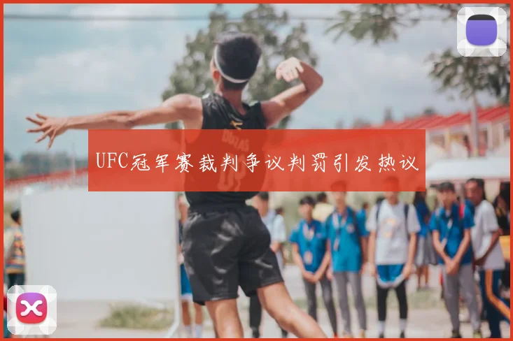 UFC冠军赛裁判争议判罚引发热议