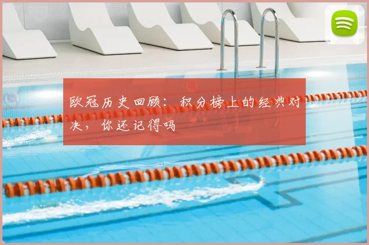 欧冠历史回顾:积分榜上的经典对决,你还记得吗